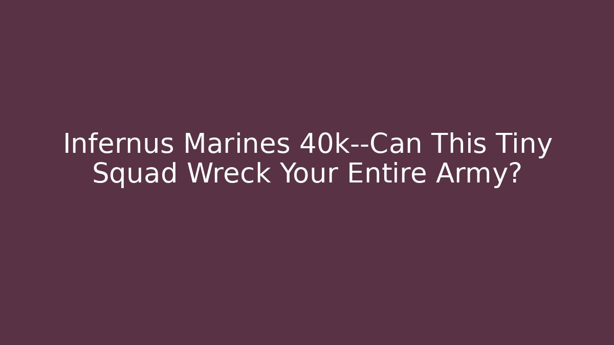Infernus Marines 40k—Can This Tiny Squad Wreck Your Entire Army?