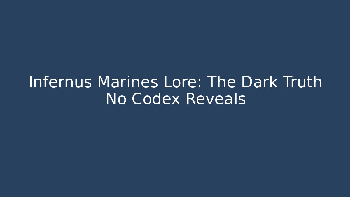 Infernus Marines Lore: The Dark Truth No Codex Reveals