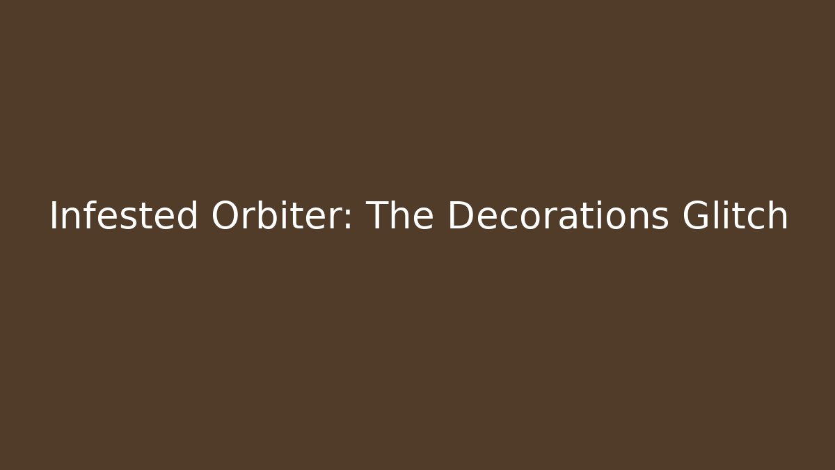 Infested Orbiter: The Decorations Glitch