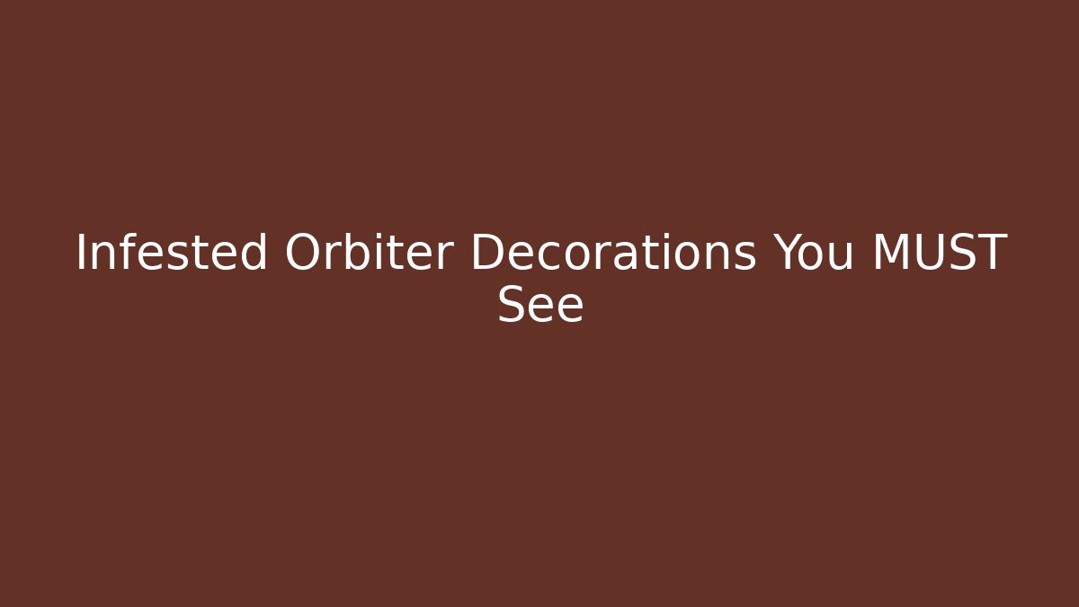 Infested Orbiter Decorations You MUST See