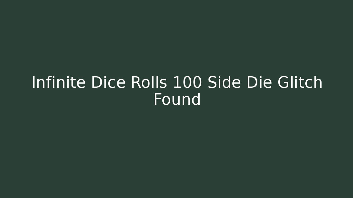 Infinite Dice Rolls 100 Side Die Glitch Found