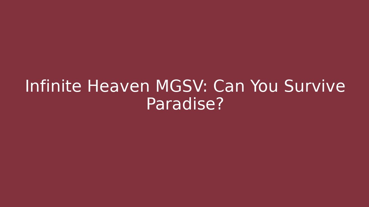 Infinite Heaven MGSV: Can You Survive Paradise?