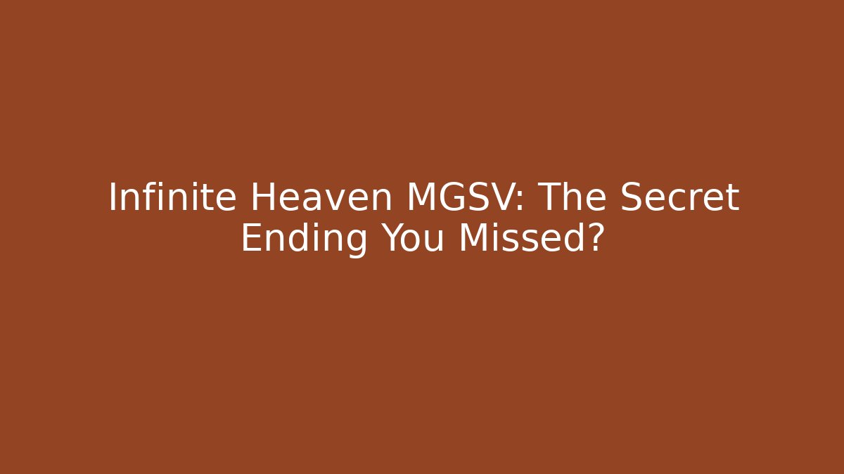 Infinite Heaven MGSV: The Secret Ending You Missed?