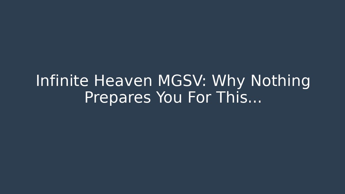 Infinite Heaven MGSV: Why Nothing Prepares You For This… - Felix Cat Insurance