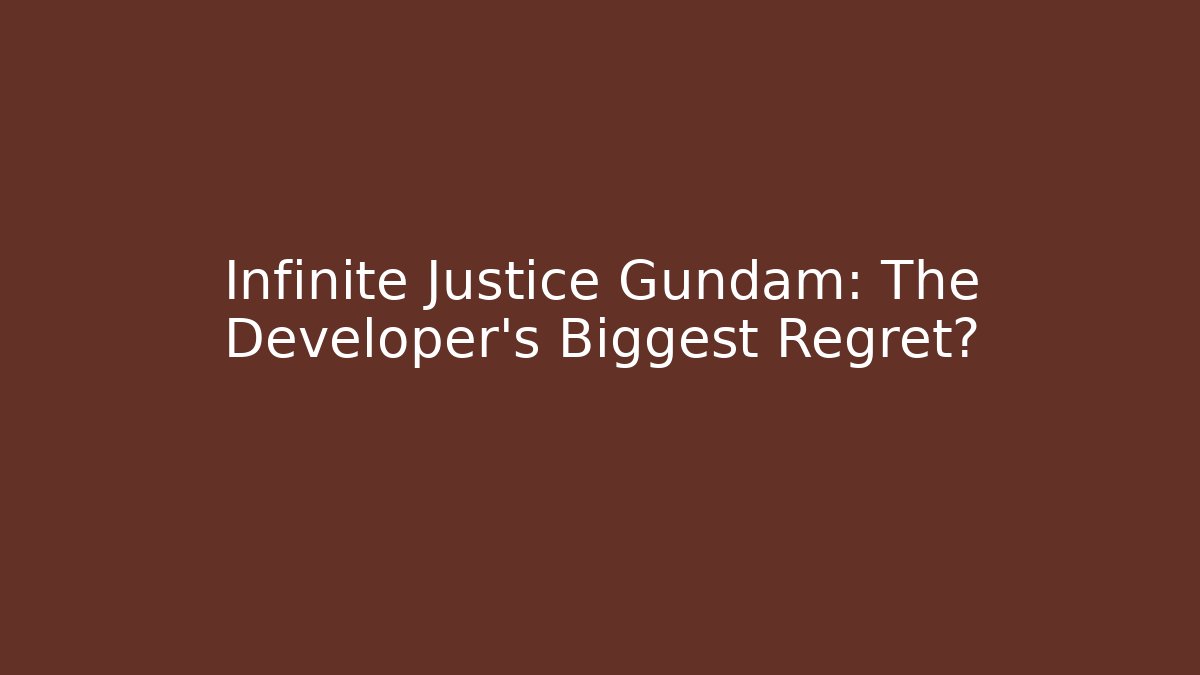 Infinite Justice Gundam: The Developer's Biggest Regret?