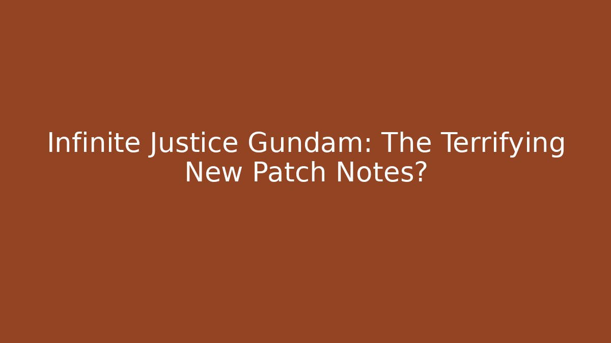 Infinite Justice Gundam: The Terrifying New Patch Notes?