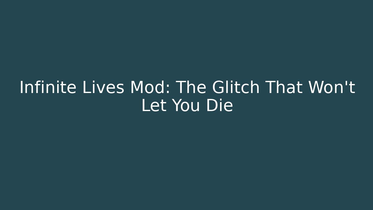 Infinite Lives Mod: The Glitch That Won't Let You Die