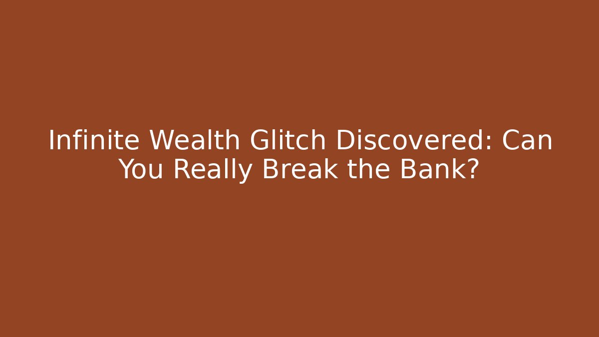 Infinite Wealth Glitch Discovered: Can You Really Break the Bank?
