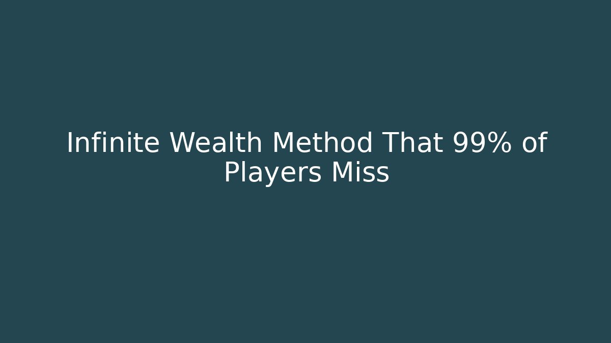 Infinite Wealth Method That 99% of Players Miss