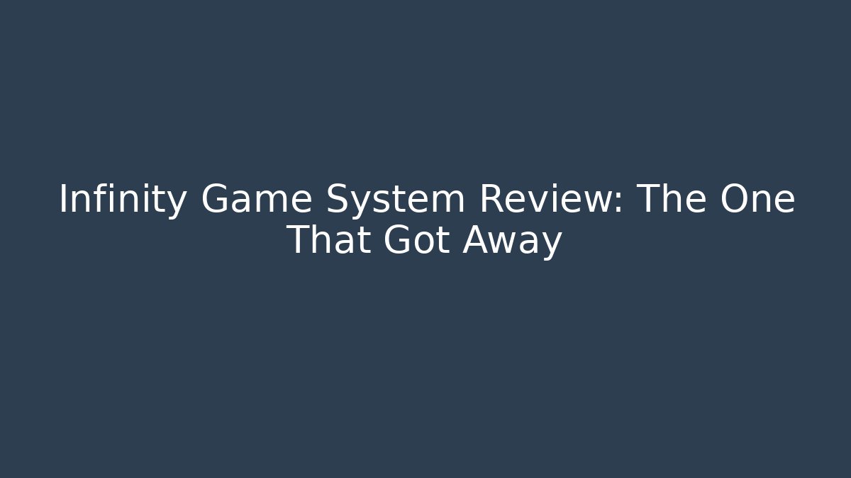 Infinity Game System Review: The One That Got Away