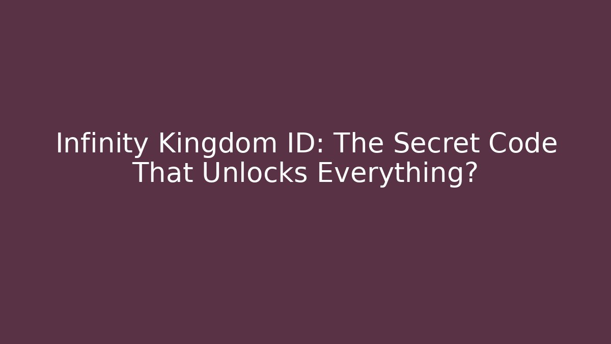 Infinity Kingdom ID: The Secret Code That Unlocks Everything?