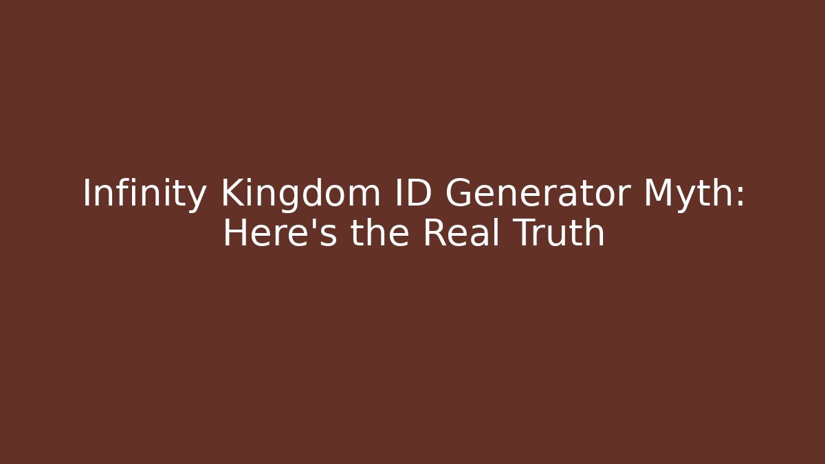 Infinity Kingdom ID Generator Myth: Here's the Real Truth