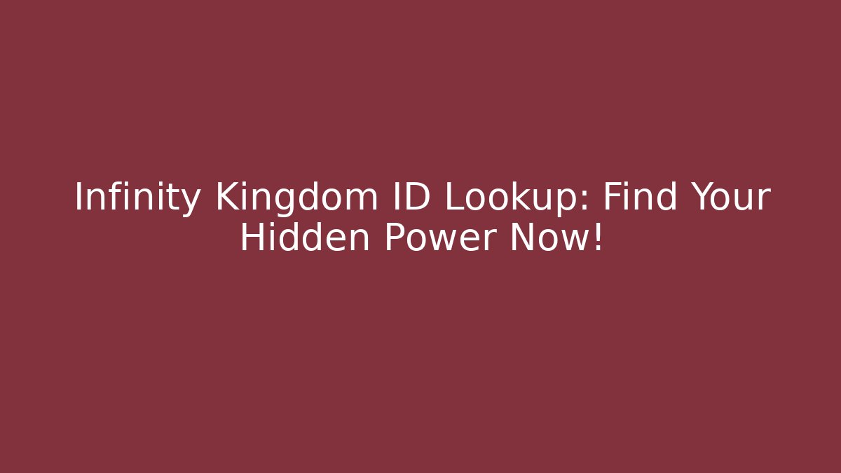 Infinity Kingdom ID Lookup: Find Your Hidden Power Now!