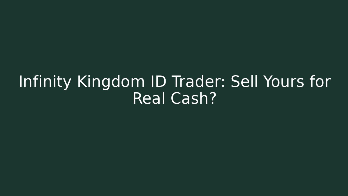 Infinity Kingdom ID Trader: Sell Yours for Real Cash?