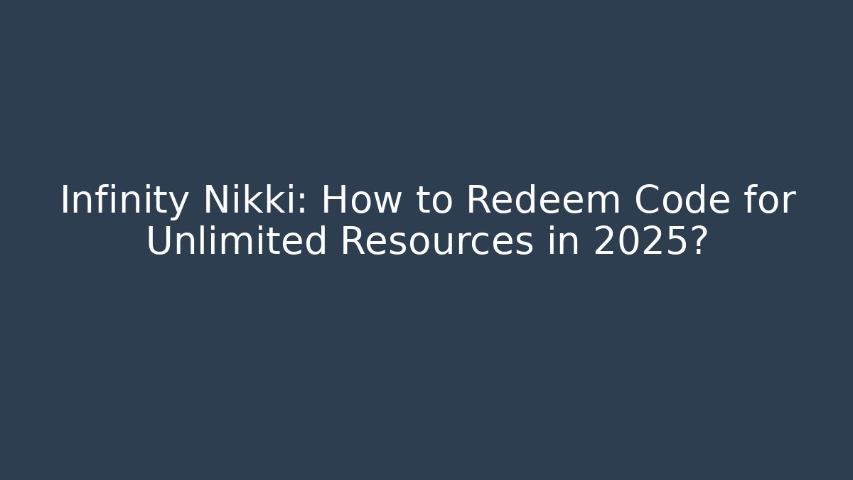 Infinity Nikki: How to Redeem Code for Unlimited Resources in 2025?