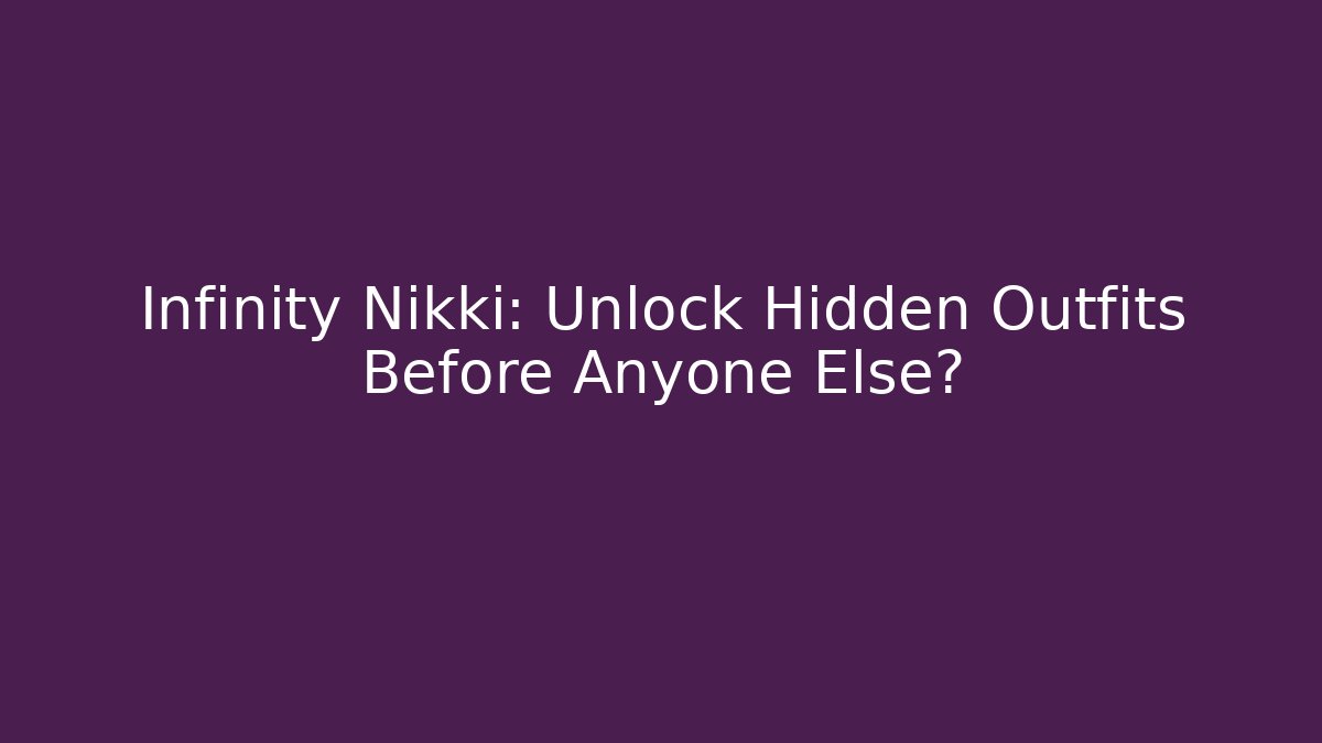 Infinity Nikki: Unlock Hidden Outfits Before Anyone Else?