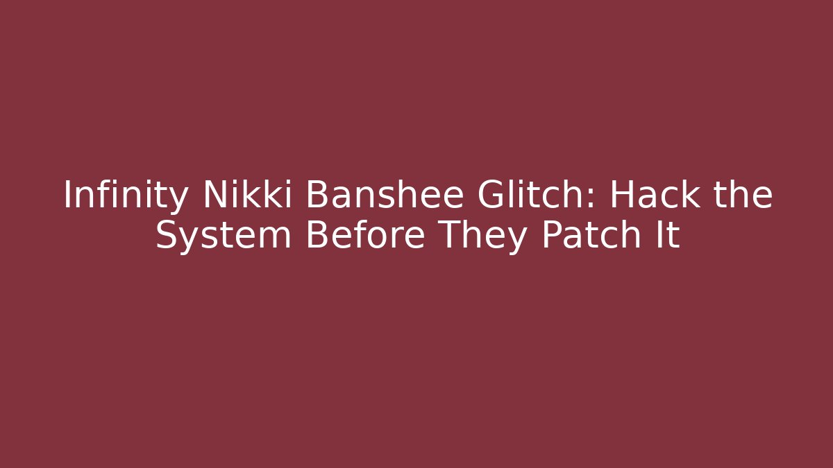 Infinity Nikki Banshee Glitch: Hack the System Before They Patch It - Felix Cat Insurance