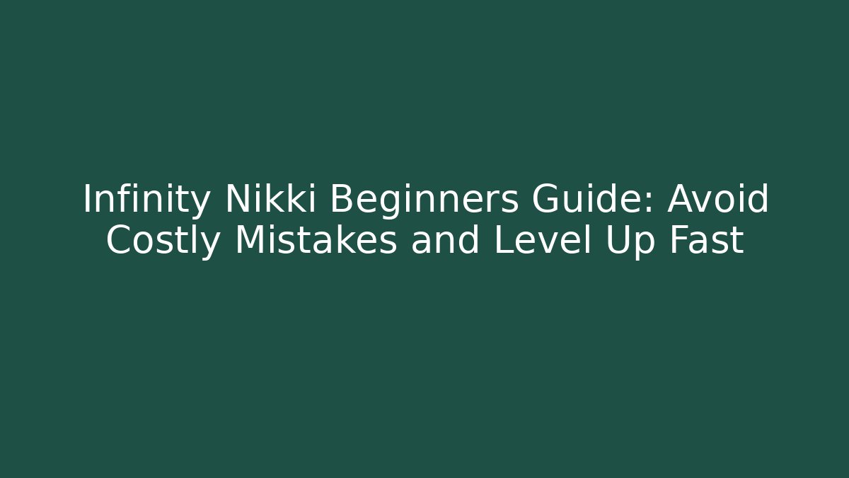 Infinity Nikki Beginners Guide: Avoid Costly Mistakes and Level Up Fast
