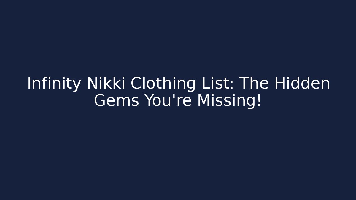 Infinity Nikki Clothing List: The Hidden Gems You're Missing!