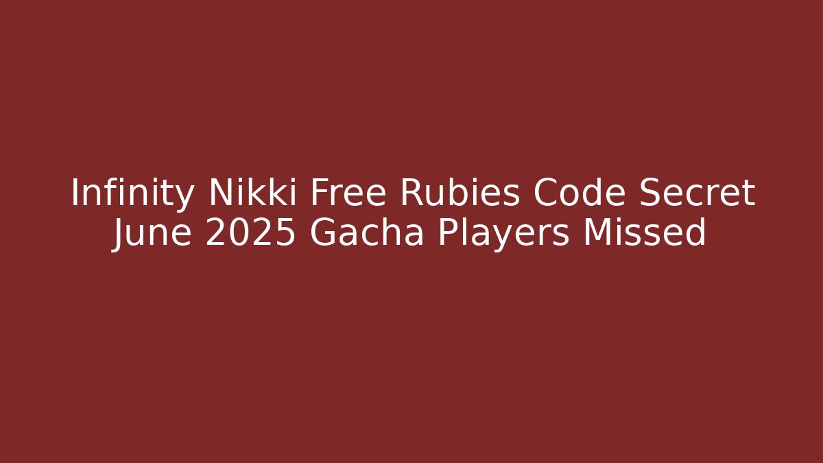 Infinity Nikki Free Rubies Code Secret June 2025 Gacha Players Missed