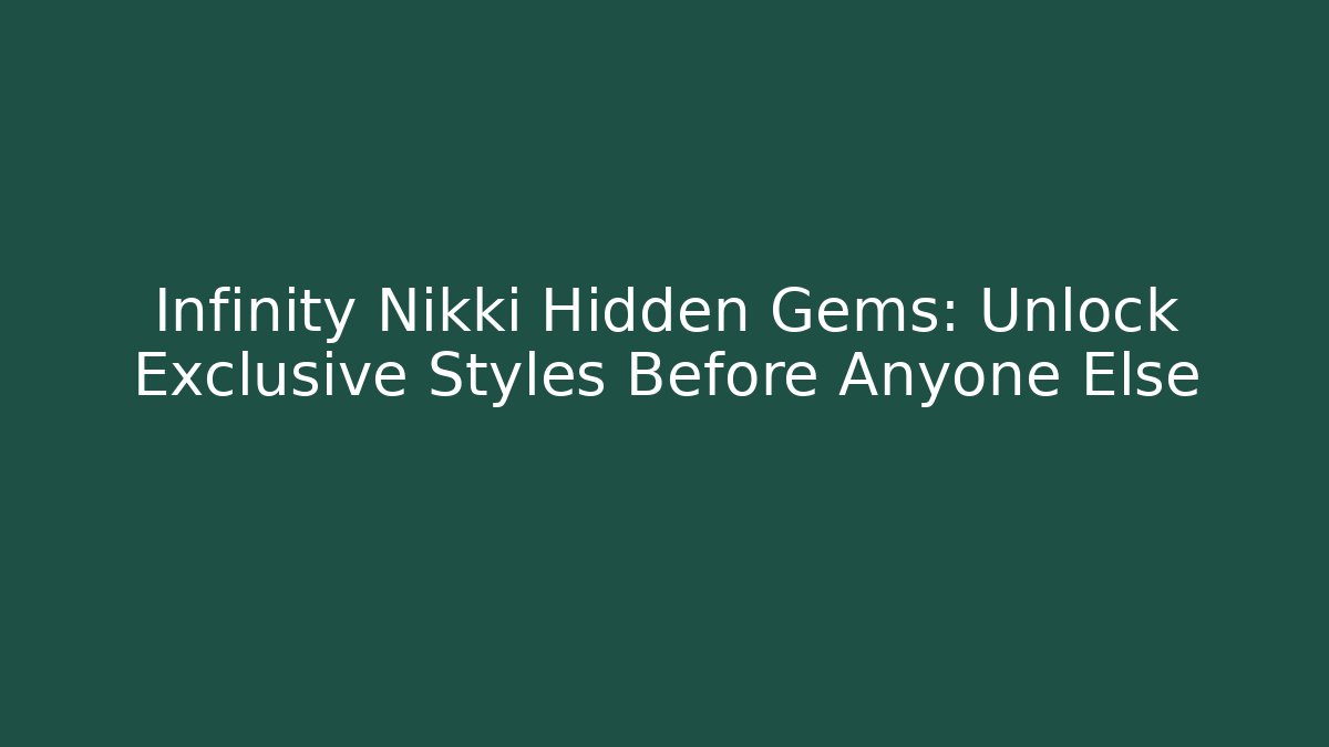 Infinity Nikki Hidden Gems: Unlock Exclusive Styles Before Anyone Else