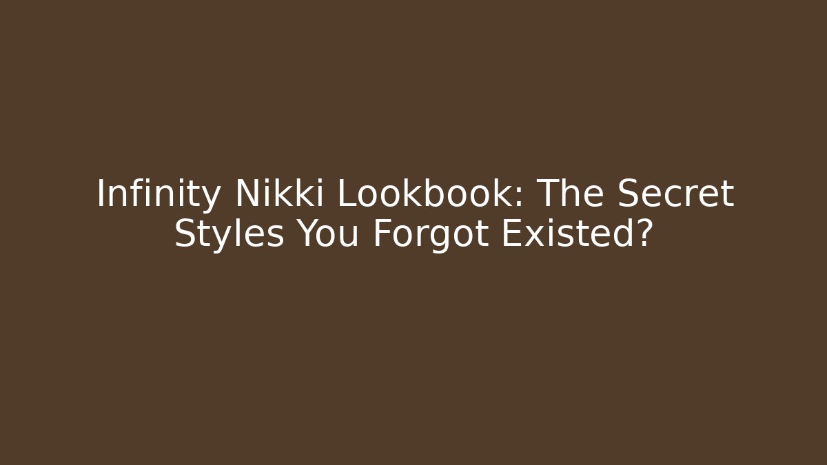 Infinity Nikki Lookbook: The Secret Styles You Forgot Existed?