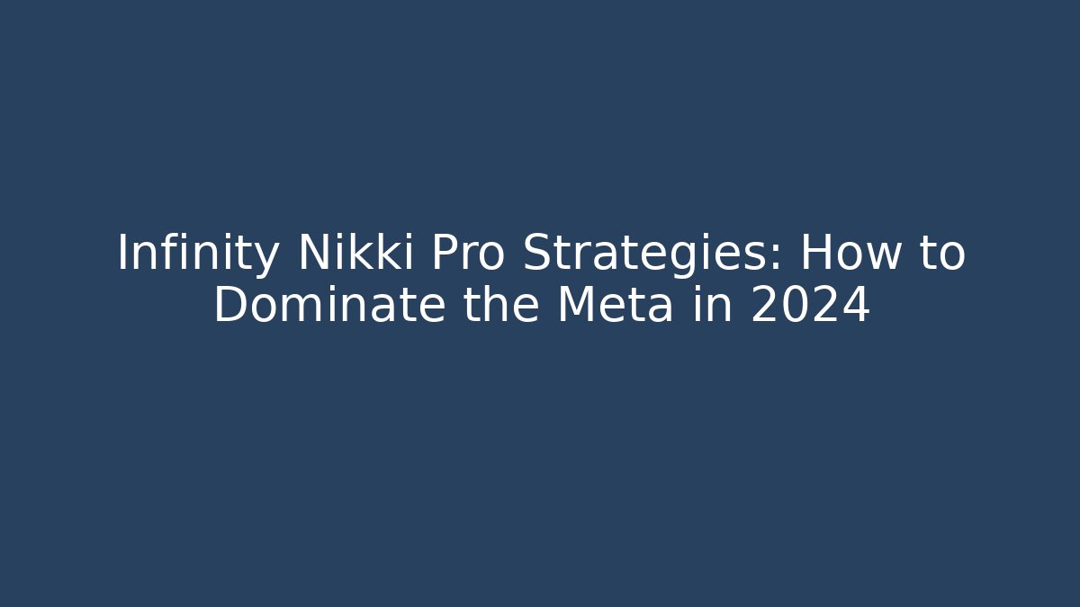 Infinity Nikki Pro Strategies: How to Dominate the Meta in 2024