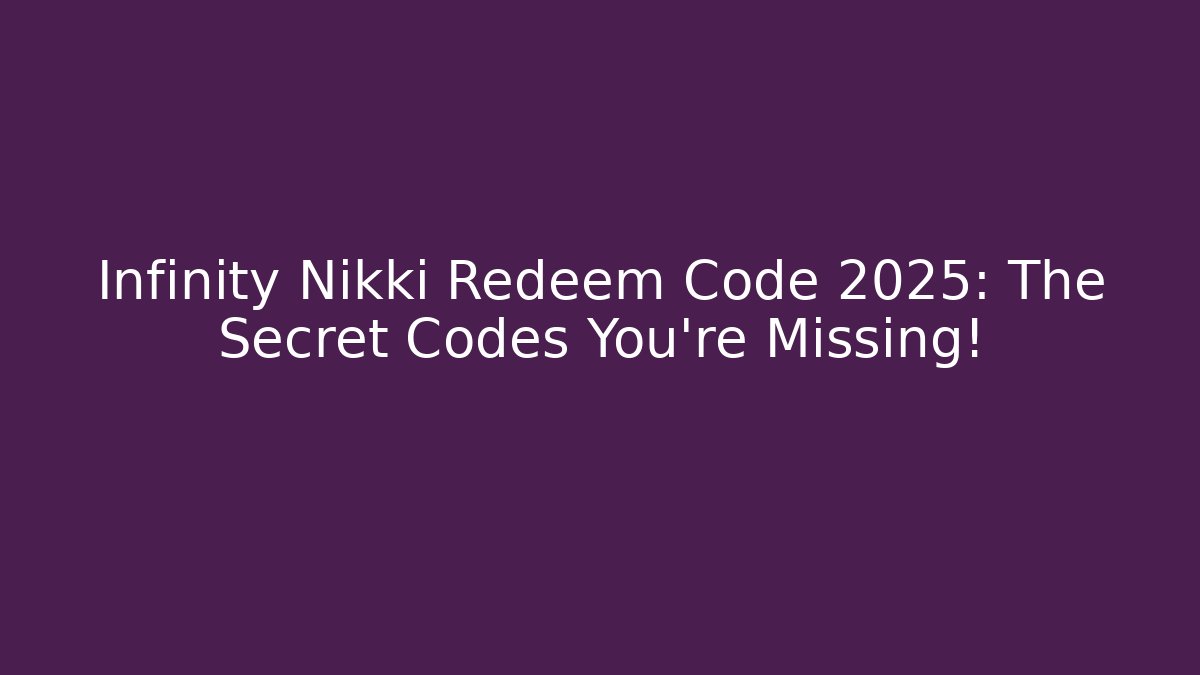 Infinity Nikki Redeem Code 2025: The Secret Codes You’re Missing!