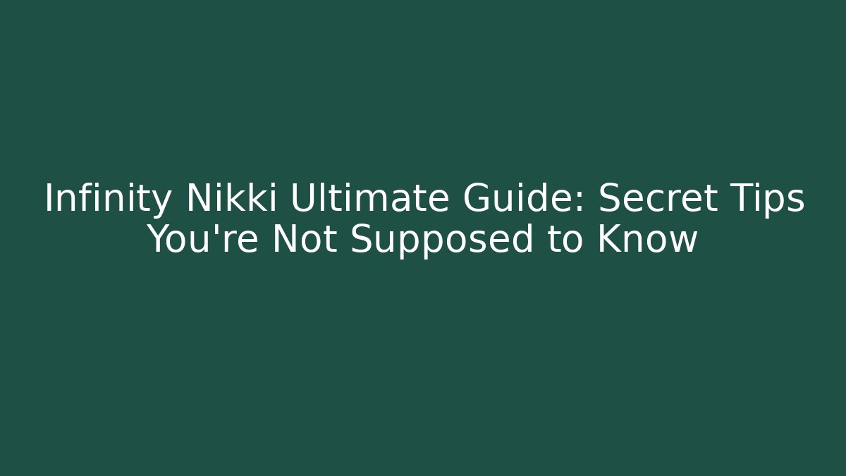 Infinity Nikki Ultimate Guide: Secret Tips You’re Not Supposed to Know