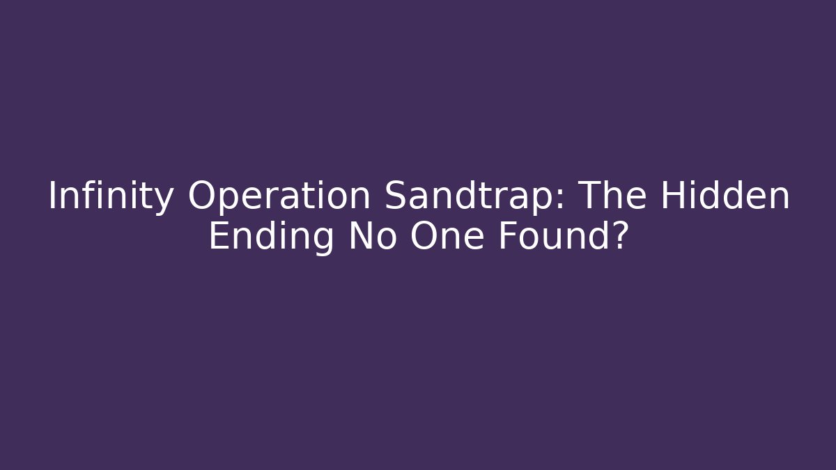 Infinity Operation Sandtrap: The Hidden Ending No One Found? - Felix Cat Insurance
