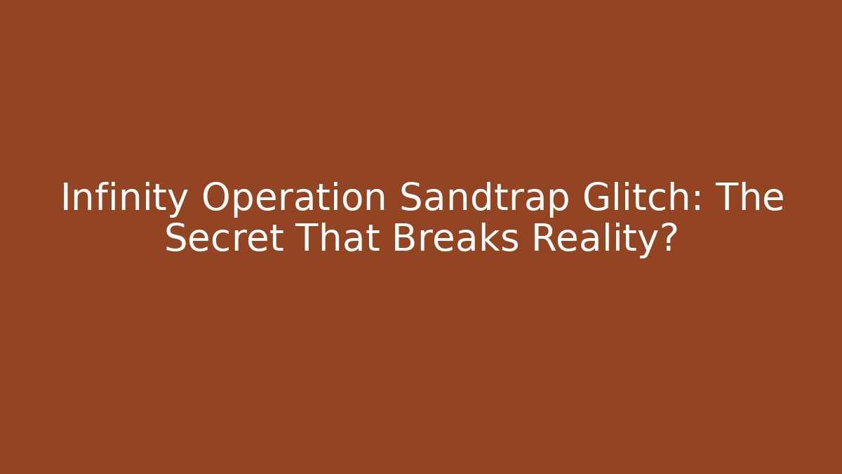 Infinity Operation Sandtrap Glitch: The Secret That Breaks Reality?