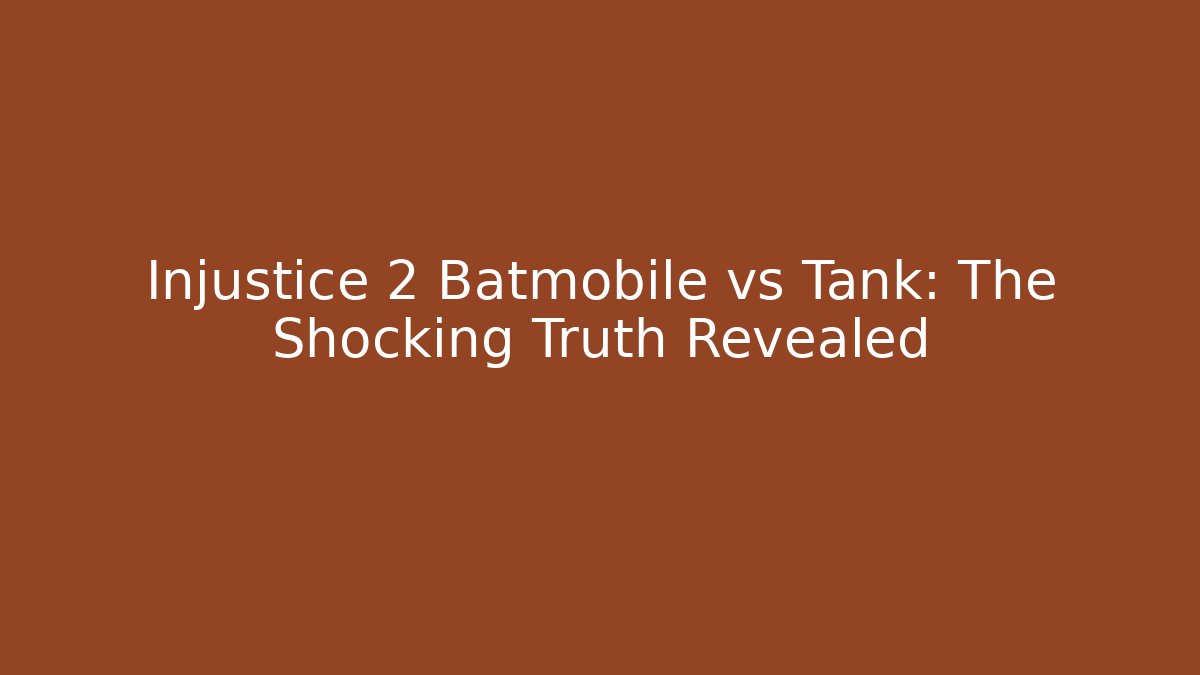 Injustice 2 Batmobile vs Tank: The Shocking Truth Revealed - Felix Cat Insurance