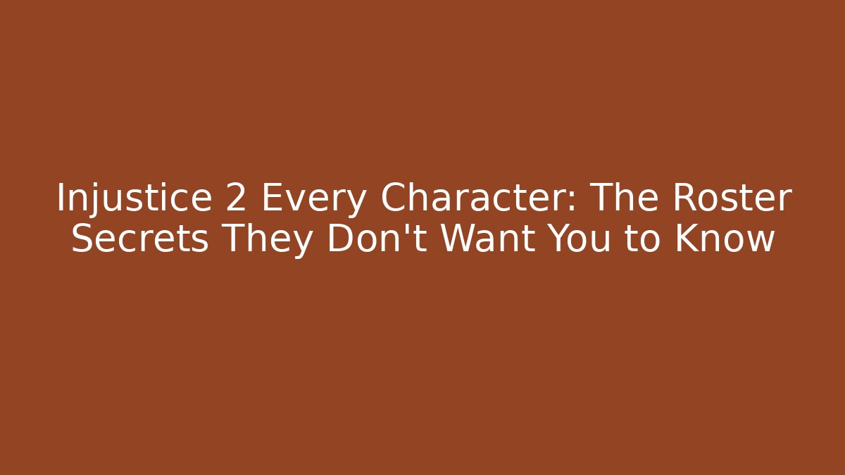 Injustice 2 Every Character: The Roster Secrets They Don't Want You to Know