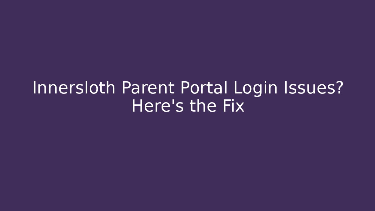 Innersloth Parent Portal Login Issues? Here's the Fix