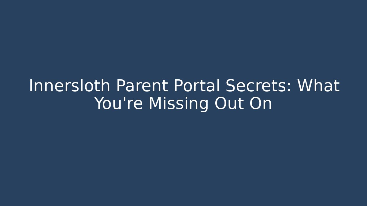 Innersloth Parent Portal Secrets: What You're Missing Out On