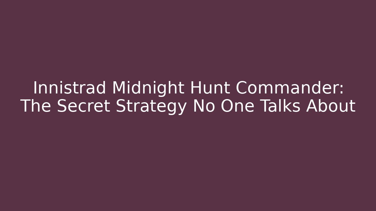 Innistrad Midnight Hunt Commander: The Secret Strategy No One Talks About