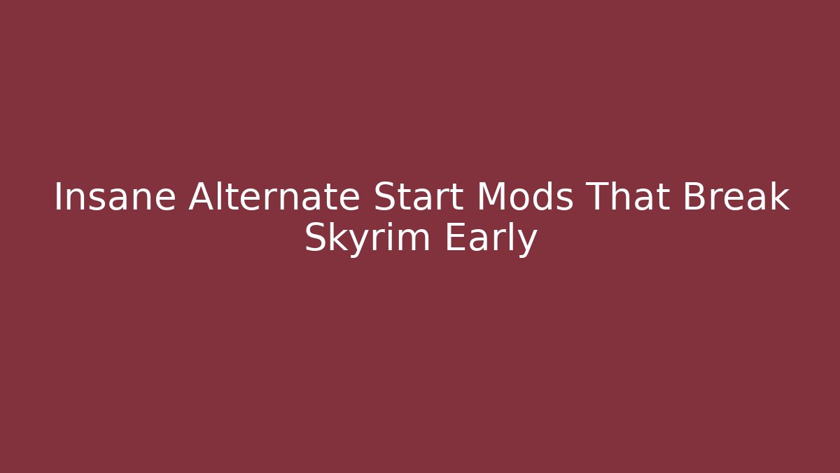 Insane Alternate Start Mods That Break Skyrim Early