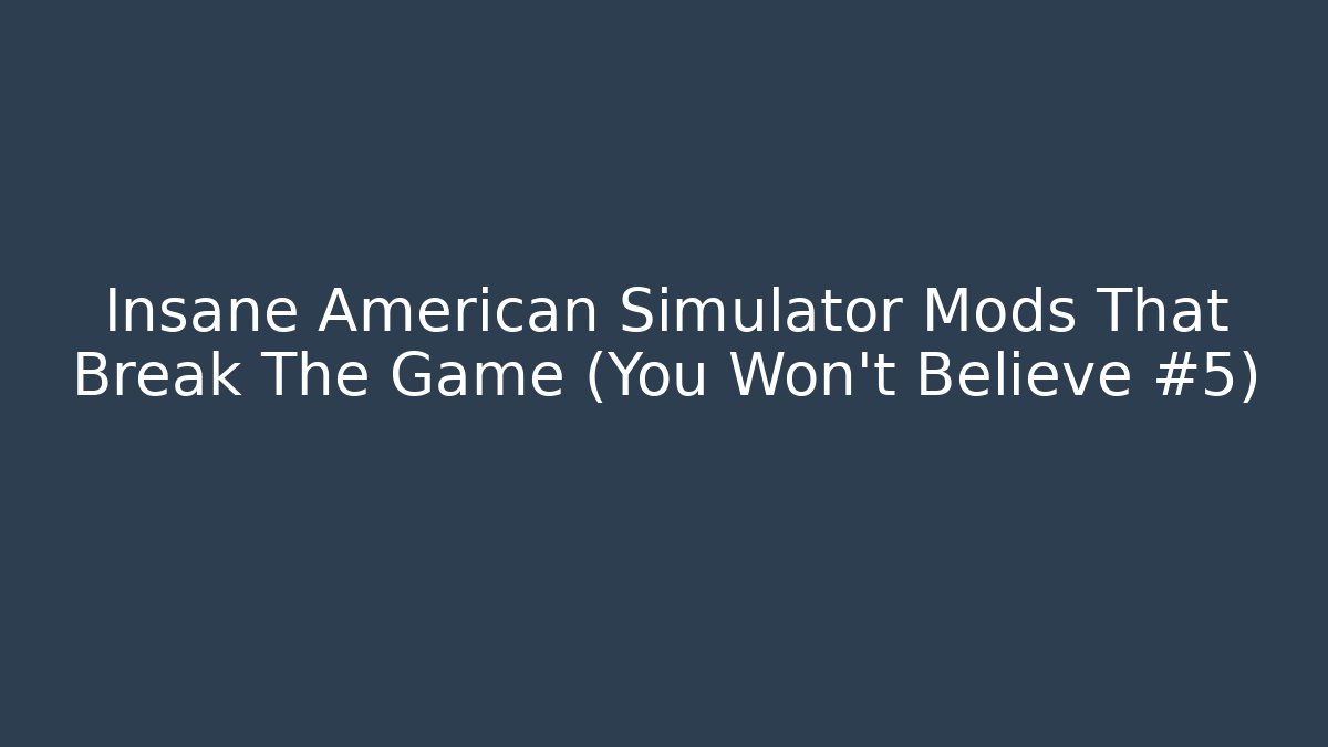 Insane American Simulator Mods That Break The Game (You Won't Believe #5)
