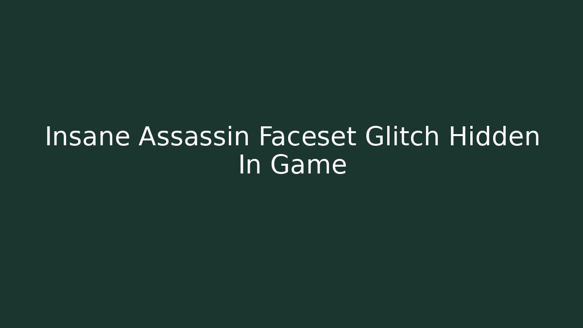 Insane Assassin Faceset Glitch Hidden In Game