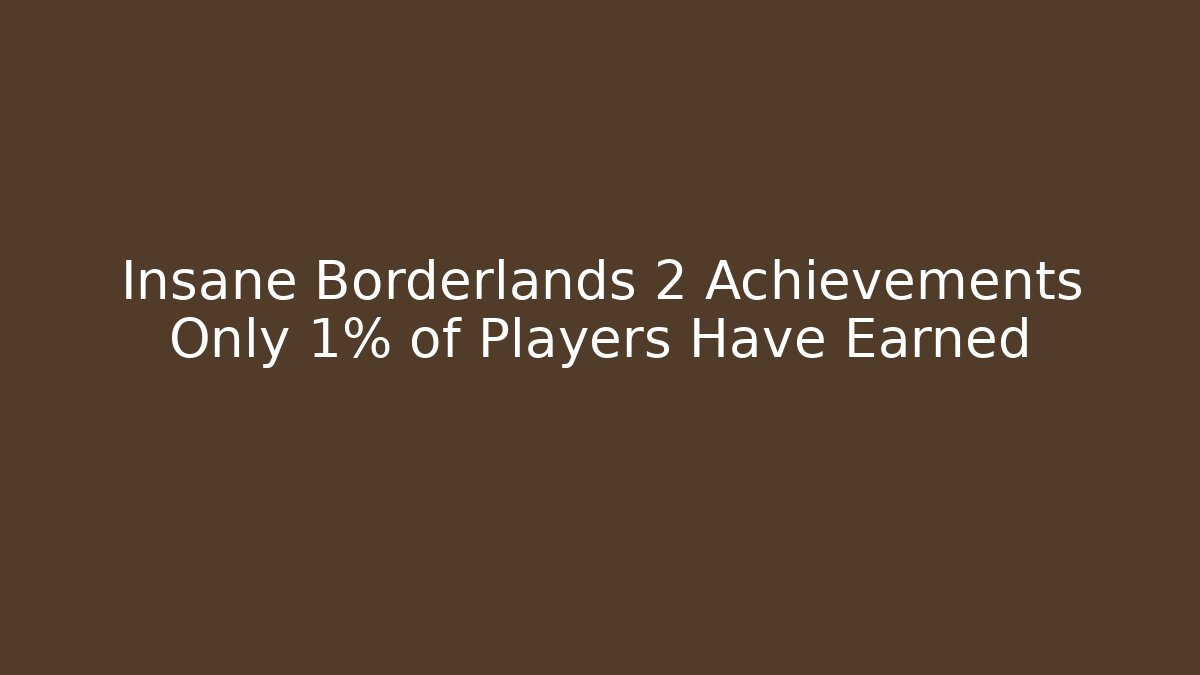 Insane Borderlands 2 Achievements Only 1% of Players Have Earned