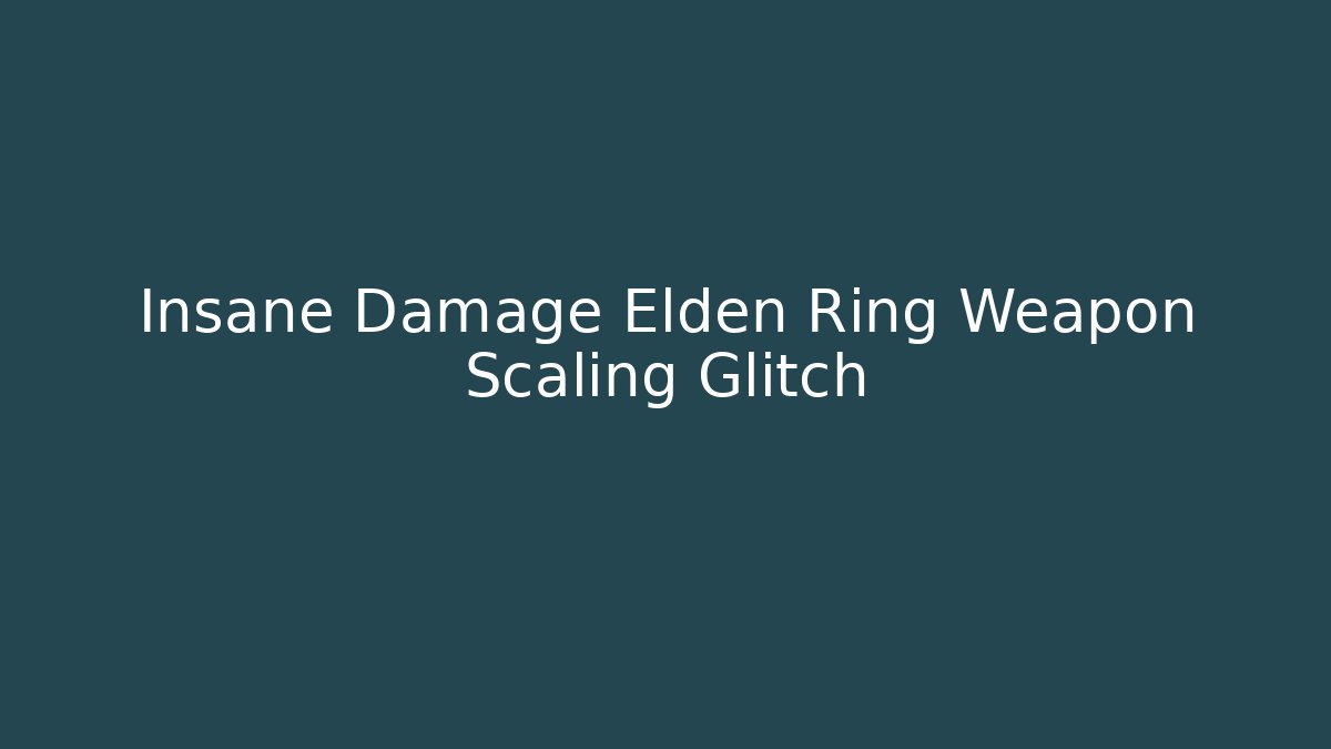 Insane Damage Elden Ring Weapon Scaling Glitch