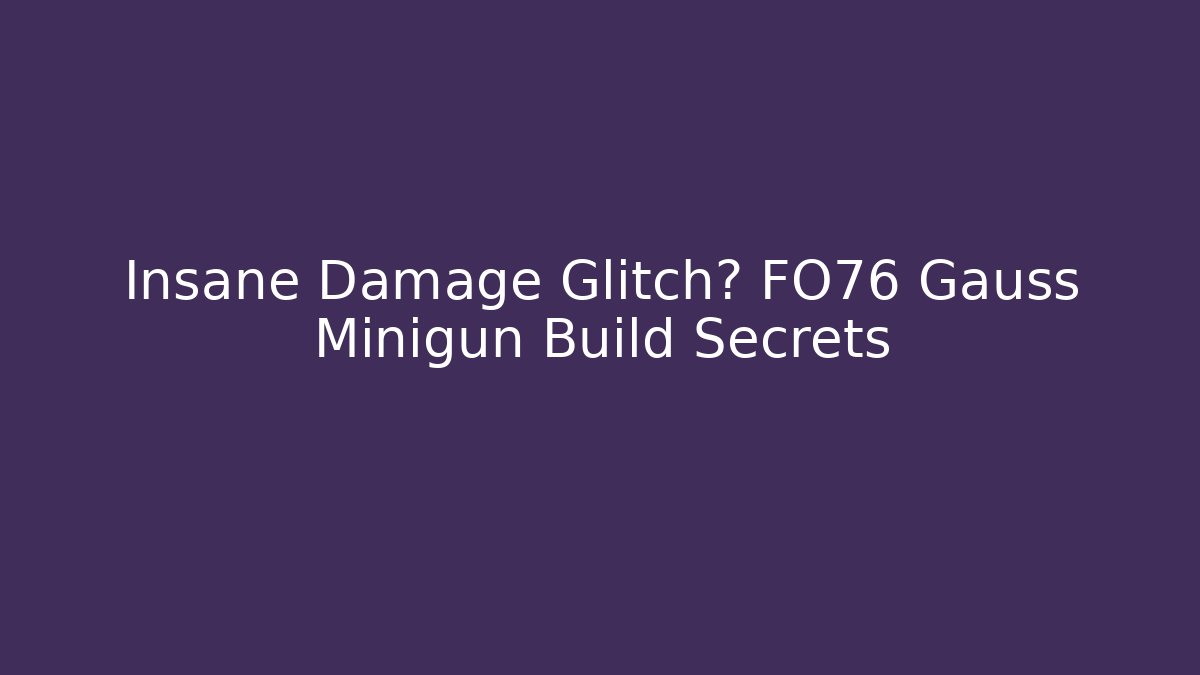 Insane Damage Glitch? FO76 Gauss Minigun Build Secrets