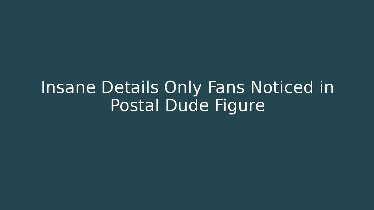 Insane Details Only Fans Noticed in Postal Dude Figure