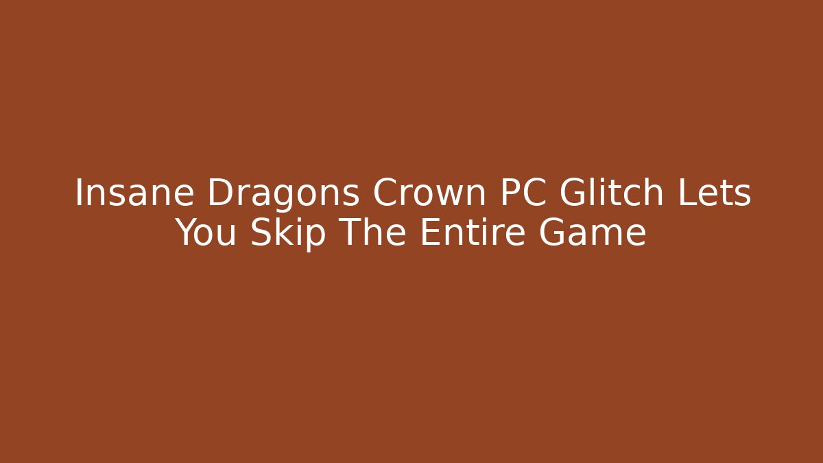 Insane Dragons Crown PC Glitch Lets You Skip The Entire Game