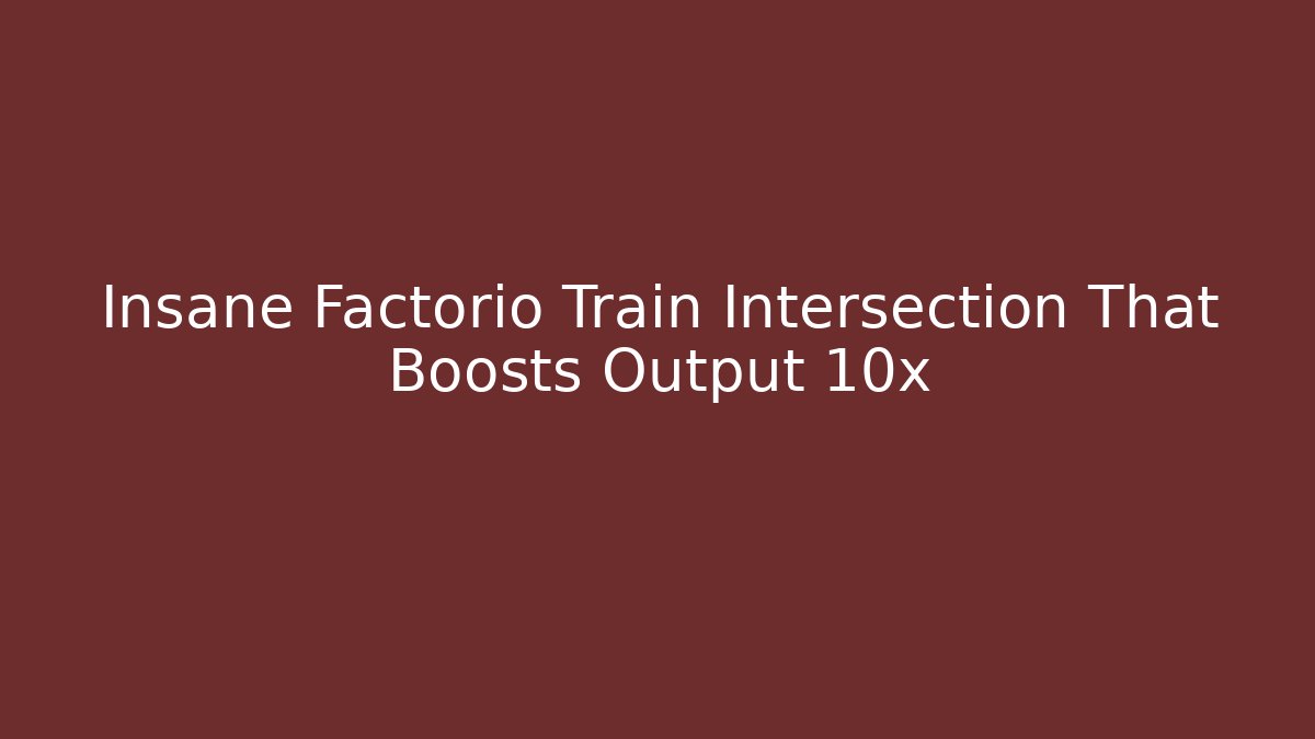 Insane Factorio Train Intersection That Boosts Output 10x