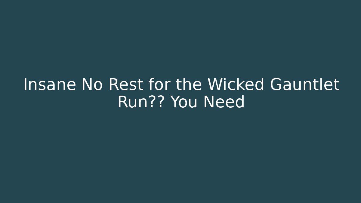 Insane No Rest for the Wicked Gauntlet Run攻略 You Need