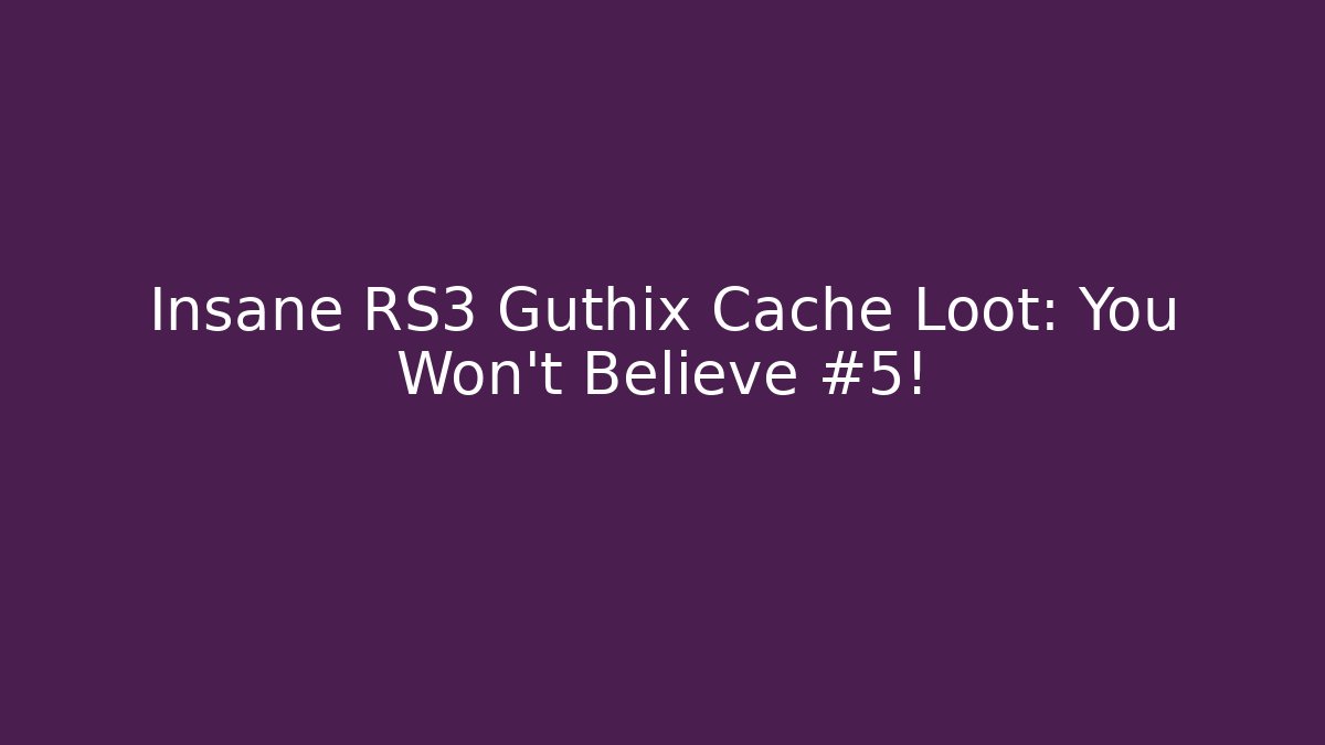 Insane RS3 Guthix Cache Loot: You Won't Believe #5!