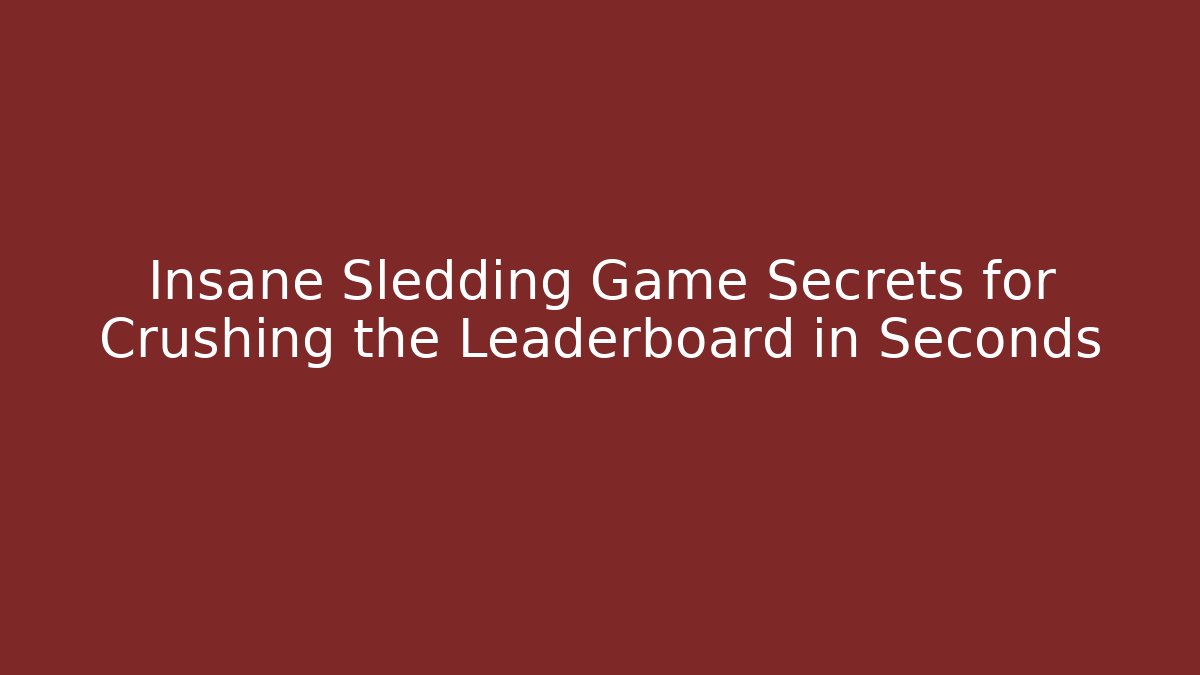 Insane Sledding Game Secrets for Crushing the Leaderboard in Seconds