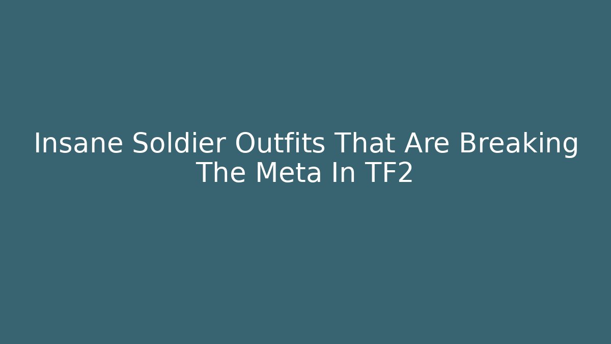 Insane Soldier Outfits That Are Breaking The Meta In TF2