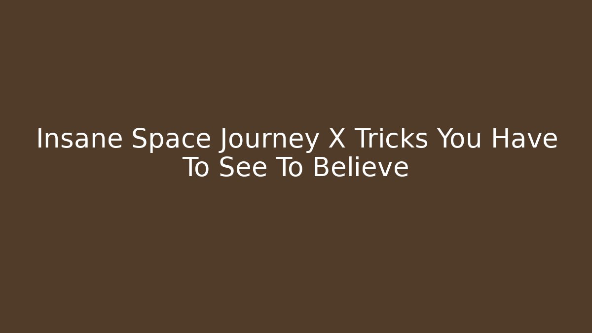 Insane Space Journey X Tricks You Have To See To Believe
